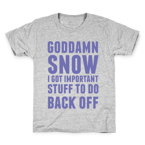 Goddamn Snow I Got Important Stuff To Do Back Off Kids T-Shirt