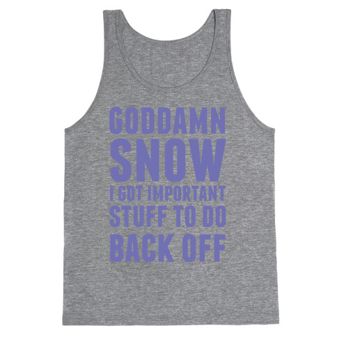 Goddamn Snow I Got Important Stuff To Do Back Off Tank Top