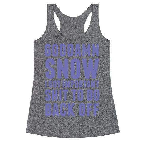 Goddamn Snow I Got Important Stuff To Do Back Off Racerback Tank Top