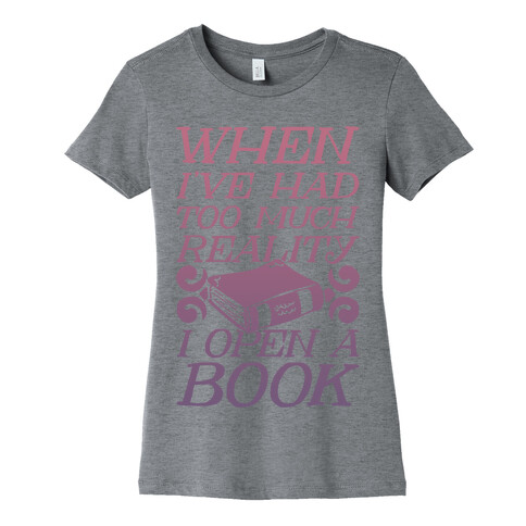 When I've Had Too Much Reality I Open A Book Womens T-Shirt