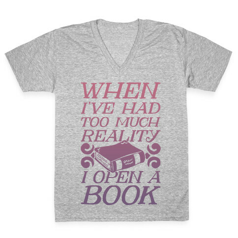 When I've Had Too Much Reality I Open A Book V-Neck Tee Shirt