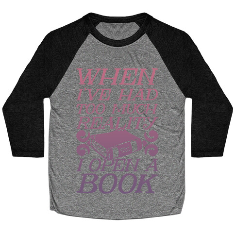 When I've Had Too Much Reality I Open A Book Baseball Tee