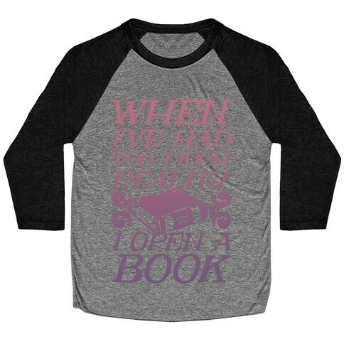 When I've Had Too Much Reality I Open A Book Baseball Tee