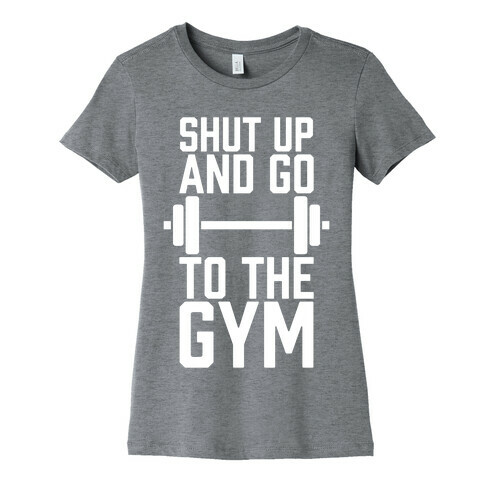 Shut Up And Go To The Gym Womens T-Shirt