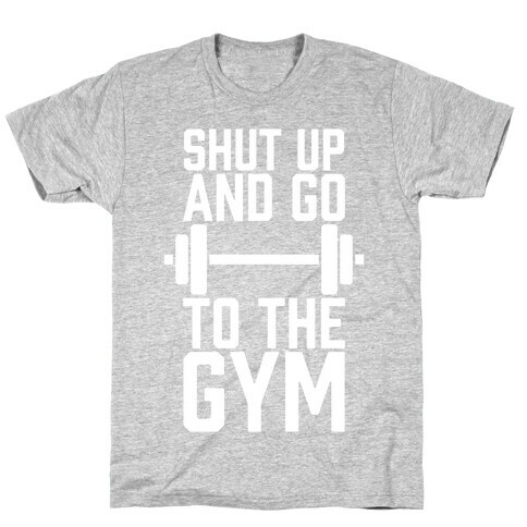 Shut Up And Go To The Gym T-Shirt