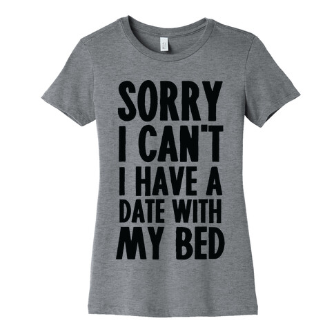 Sorry I Can't, I Have A Date With My Bed Womens T-Shirt