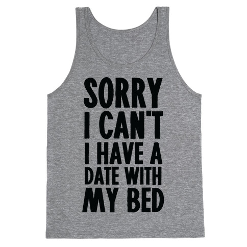 Sorry I Can't, I Have A Date With My Bed Tank Top