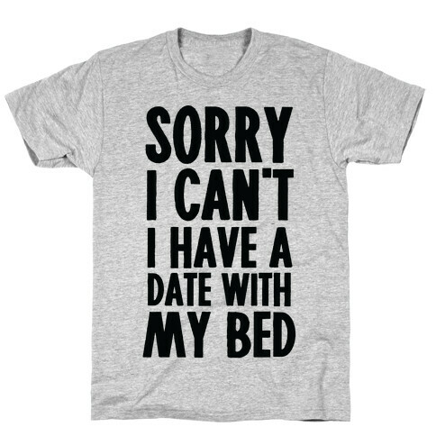 Sorry I Can't, I Have A Date With My Bed T-Shirt