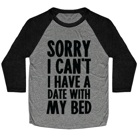 Sorry I Can't, I Have A Date With My Bed Baseball Tee