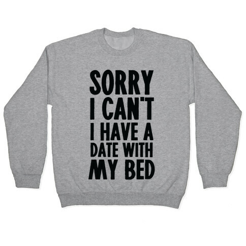 Sorry I Can't, I Have A Date With My Bed Pullover