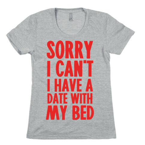 Sorry I Can't, I Have A Date With My Bed Womens T-Shirt