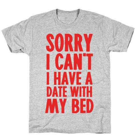 Sorry I Can't, I Have A Date With My Bed T-Shirt