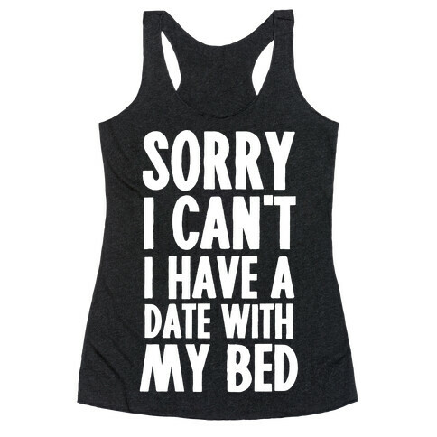 Sorry I Can't, I Have A Date With My Bed Racerback Tank Top