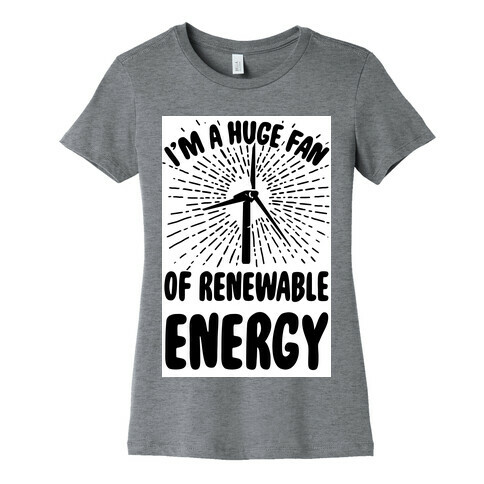 I'm a Big Fan...of Renewable Energy! Womens T-Shirt