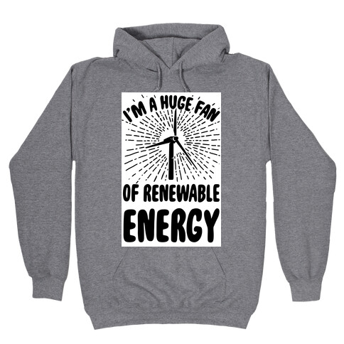 I'm a Big Fan...of Renewable Energy! Hooded Sweatshirt