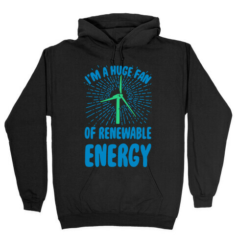 I'm a Big Fan...of Renewable Energy! Hooded Sweatshirt