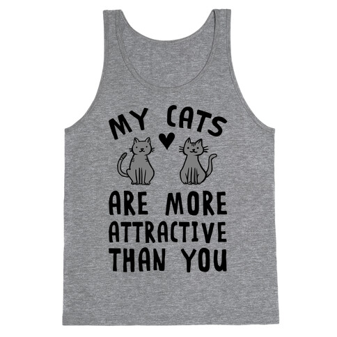 My Cats Are More Attractive Than You Tank Top