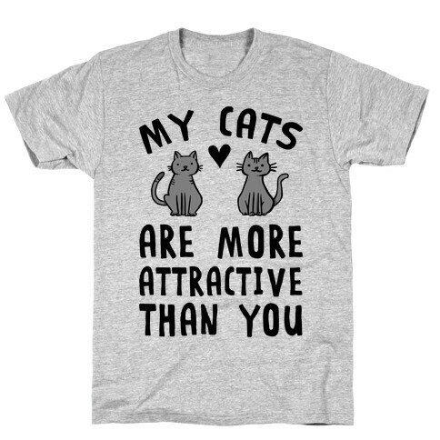 My Cats Are More Attractive Than You T-Shirt