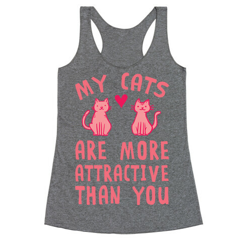 My Cats Are More Attractive Than You Racerback Tank Top