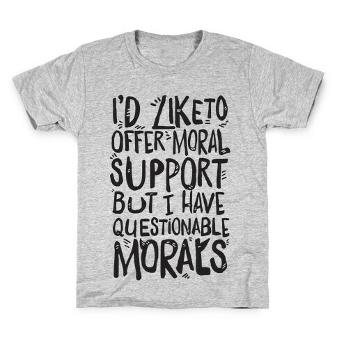 I'd Like To Offer Moral Support But I Have Questionable Morals Kids T-Shirt