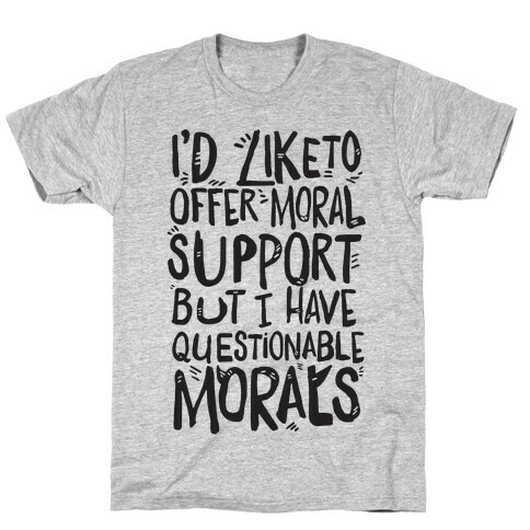 I'd Like To Offer Moral Support But I Have Questionable Morals T-Shirt