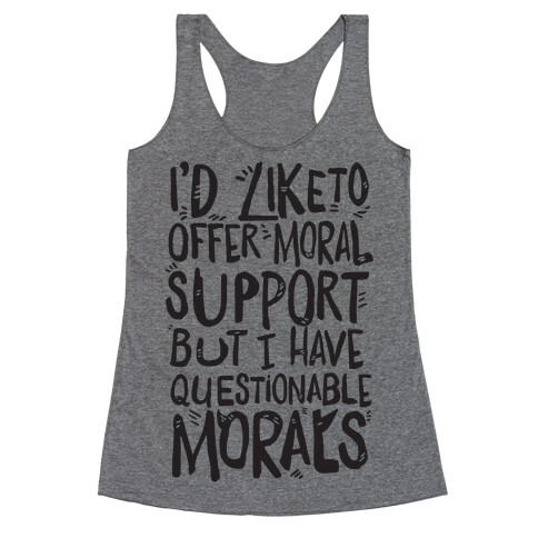 I'd Like To Offer Moral Support But I Have Questionable Morals Racerback Tank Top