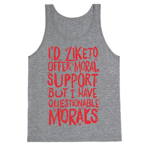 I'd Like To Offer Moral Support But I Have Questionable Morals Tank Top