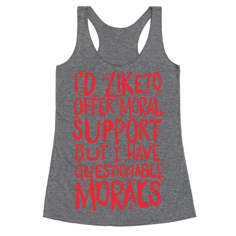 I'd Like To Offer Moral Support But I Have Questionable Morals Racerback Tank Top