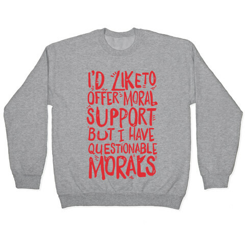 I'd Like To Offer Moral Support But I Have Questionable Morals Pullover