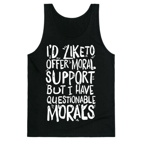 I'd Like To Offer Moral Support But I Have Questionable Morals Tank Top