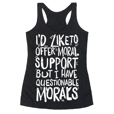 I'd Like To Offer Moral Support But I Have Questionable Morals Racerback Tank Top