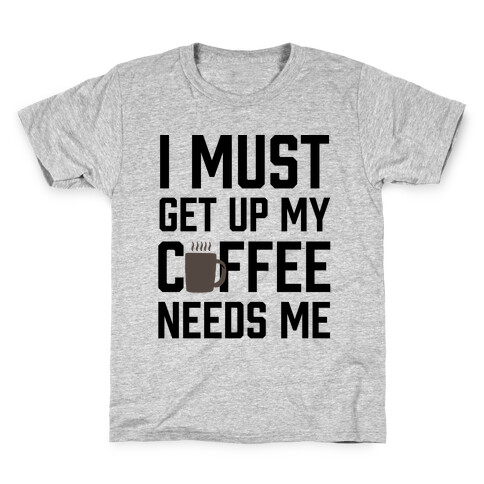 I Must Get Up My Coffee Needs Me Kids T-Shirt