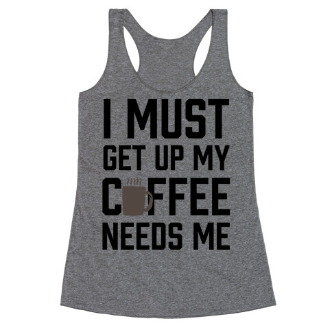 I Must Get Up My Coffee Needs Me Racerback Tank Top