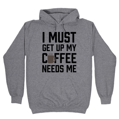 I Must Get Up My Coffee Needs Me Hooded Sweatshirt