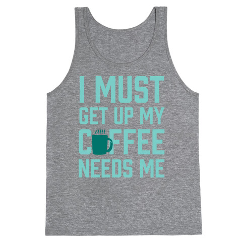 I Must Get Up My Coffee Needs Me Tank Top