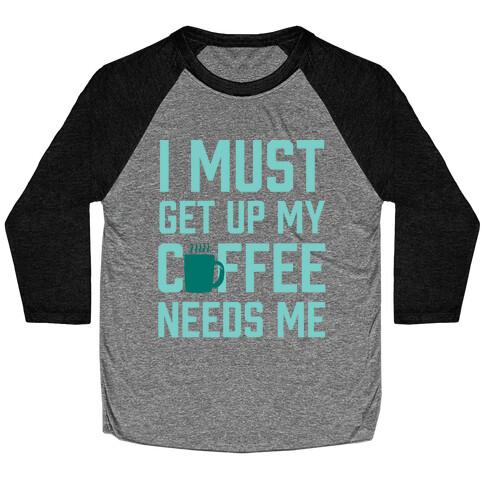 I Must Get Up My Coffee Needs Me Baseball Tee