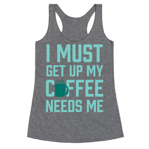 I Must Get Up My Coffee Needs Me Racerback Tank Top