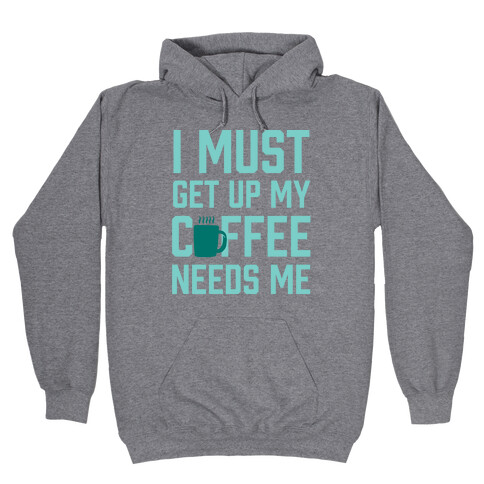 I Must Get Up My Coffee Needs Me Hooded Sweatshirt