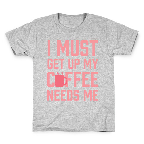 I Must Get Up My Coffee Needs Me Kids T-Shirt