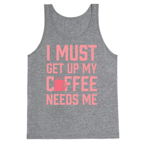 I Must Get Up My Coffee Needs Me Tank Top