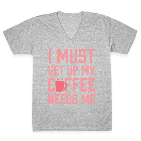 I Must Get Up My Coffee Needs Me V-Neck Tee Shirt