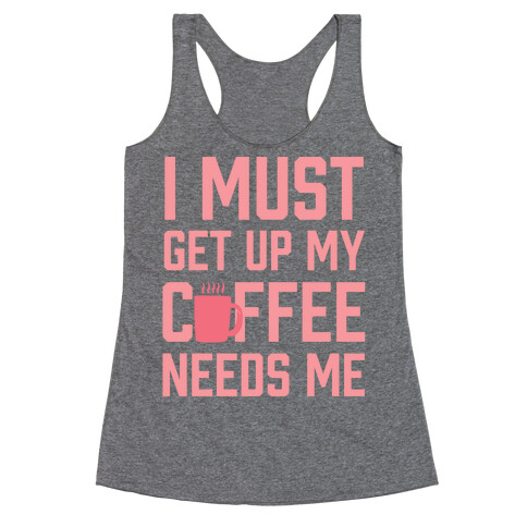 I Must Get Up My Coffee Needs Me Racerback Tank Top