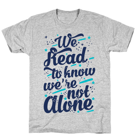 We Read To Know We're Not Alone T-Shirt