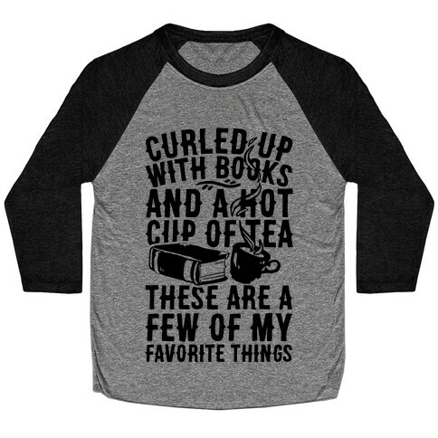 Curled Up With Books And A Hot Cup Of Tea These Are A Few Of My Favorite Things Baseball Tee