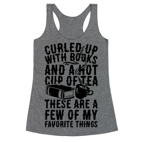 Curled Up With Books And A Hot Cup Of Tea These Are A Few Of My Favorite Things Racerback Tank Top