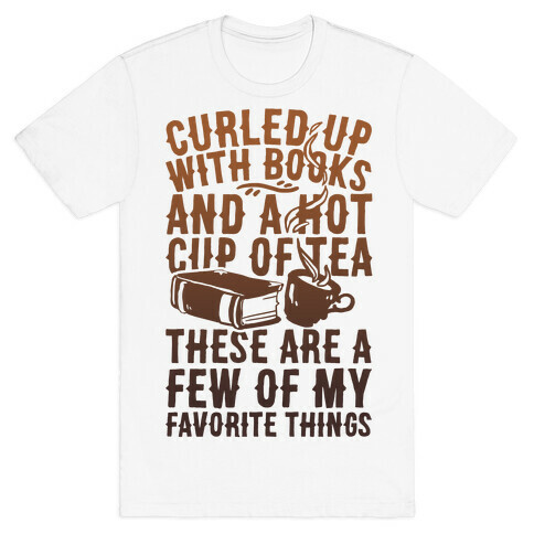 Curled Up With Books And A Hot Cup Of Tea These Are A Few Of My Favorite Things T-Shirt