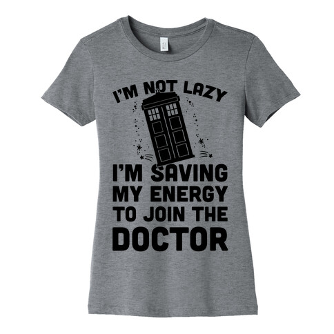 I'm Not Lazy I'm Saving My Energy To Join The Doctor Womens T-Shirt