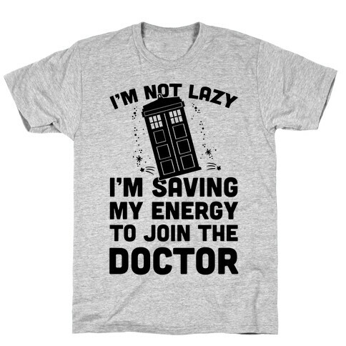 I'm Not Lazy I'm Saving My Energy To Join The Doctor T-Shirt