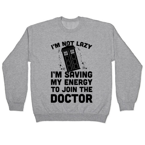 I'm Not Lazy I'm Saving My Energy To Join The Doctor Pullover