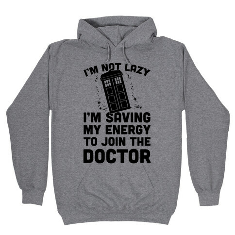 I'm Not Lazy I'm Saving My Energy To Join The Doctor Hooded Sweatshirt